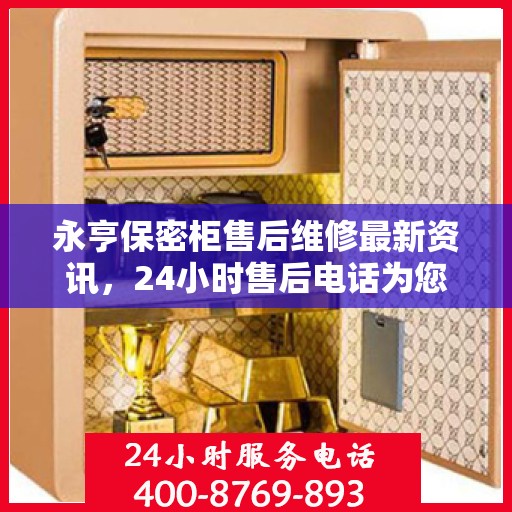 永亨保密柜售后维修最新资讯，24小时售后电话为您服务