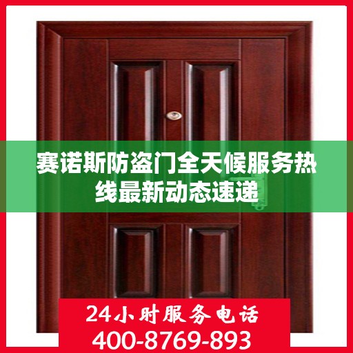 赛诺斯防盗门全天候服务热线最新动态速递