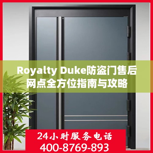 Royalty Duke防盗门售后网点全方位指南与攻略