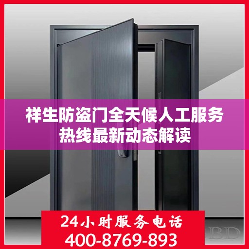 祥生防盗门全天候人工服务热线最新动态解读