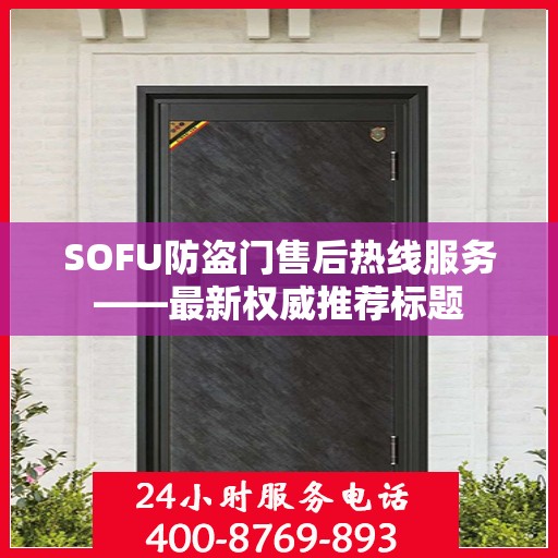 SOFU防盗门售后热线服务——最新权威推荐标题