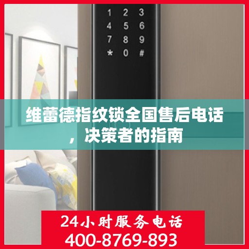 维蕾德指纹锁全国售后电话，决策者的指南