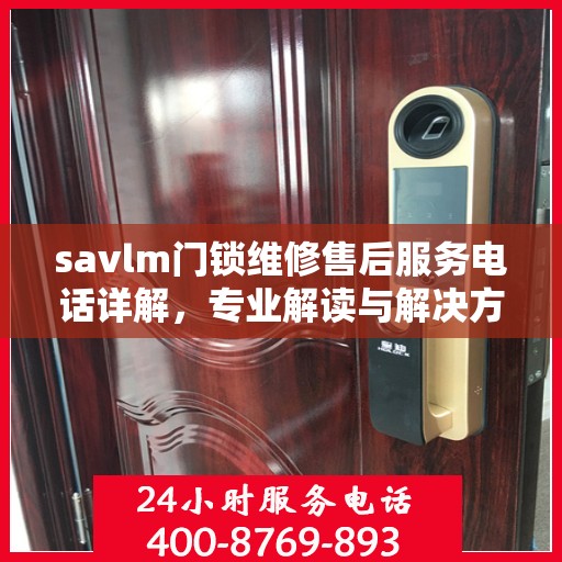 savlm门锁维修售后服务电话详解，专业解读与解决方案