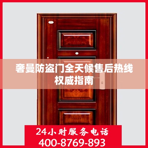 奢曼防盗门全天候售后热线权威指南