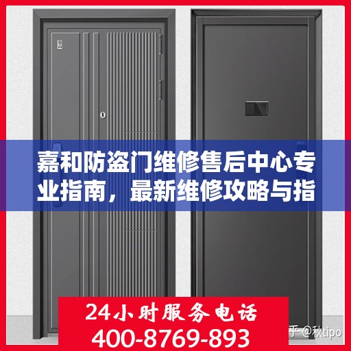 嘉和防盗门维修售后中心专业指南，最新维修攻略与指南