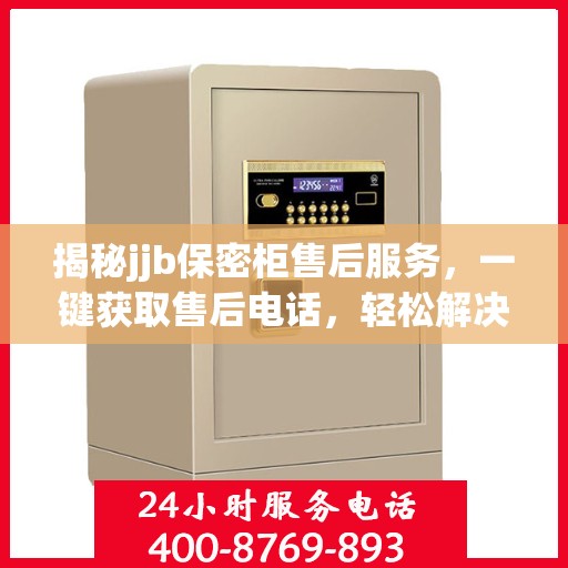 揭秘jjb保密柜售后服务，一键获取售后电话，轻松解决您的疑虑！
