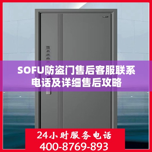 SOFU防盗门售后客服联系电话及详细售后攻略