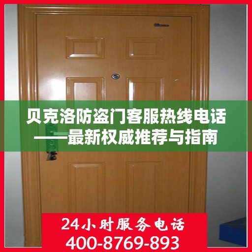 贝克洛防盗门客服热线电话——最新权威推荐与指南
