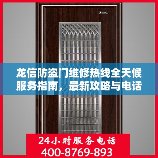 龙信防盗门维修热线全天候服务指南，最新攻略与电话速查