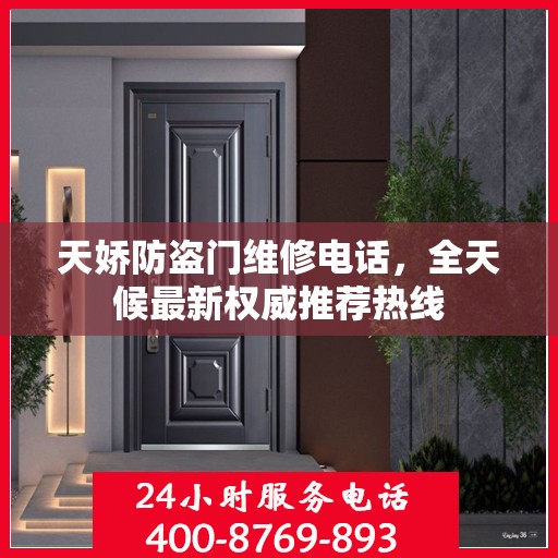 天娇防盗门维修电话，全天候最新权威推荐热线