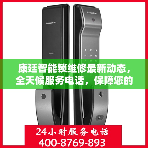 康廷智能锁维修最新动态，全天候服务电话，保障您的安全无忧