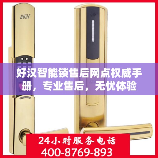 好汉智能锁售后网点权威手册，专业售后，无忧体验