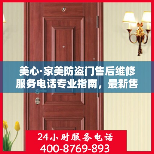 美心·家美防盗门售后维修服务电话专业指南，最新售后维修攻略与联系方式