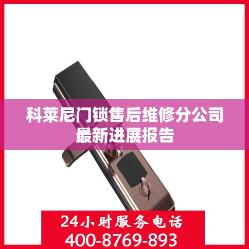 科莱尼门锁售后维修分公司最新进展报告