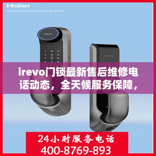 irevo门锁最新售后维修电话动态，全天候服务保障，全天候售后支持