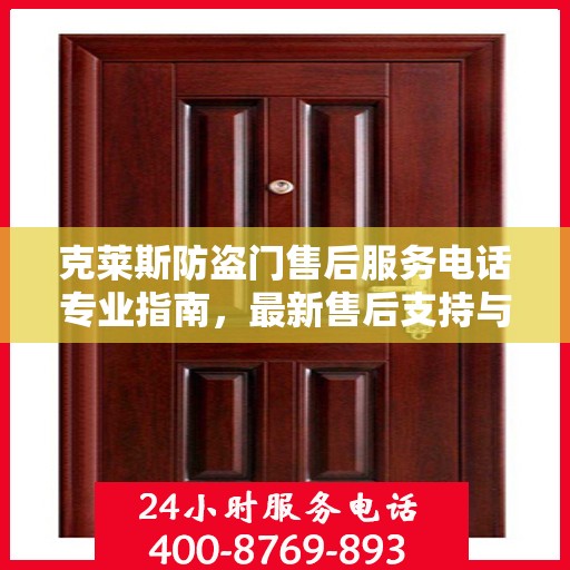 克莱斯防盗门售后服务电话专业指南，最新售后支持与服务攻略