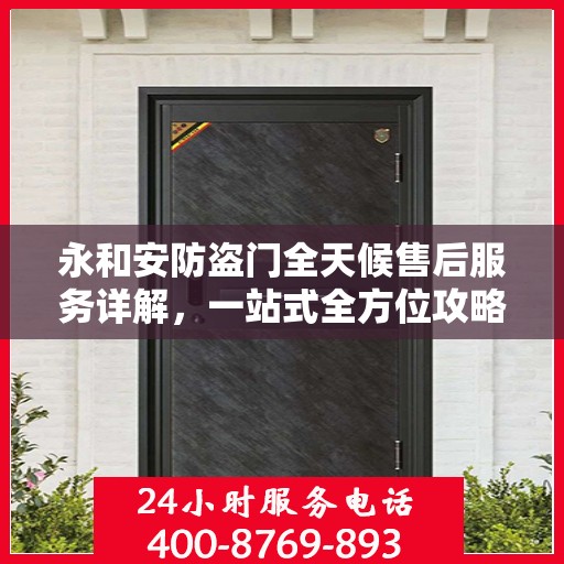 永和安防盗门全天候售后服务详解，一站式全方位攻略