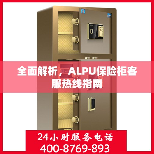 全面解析，ALPU保险柜客服热线指南