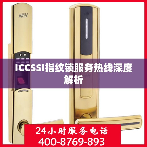 ICCSSI指纹锁服务热线深度解析
