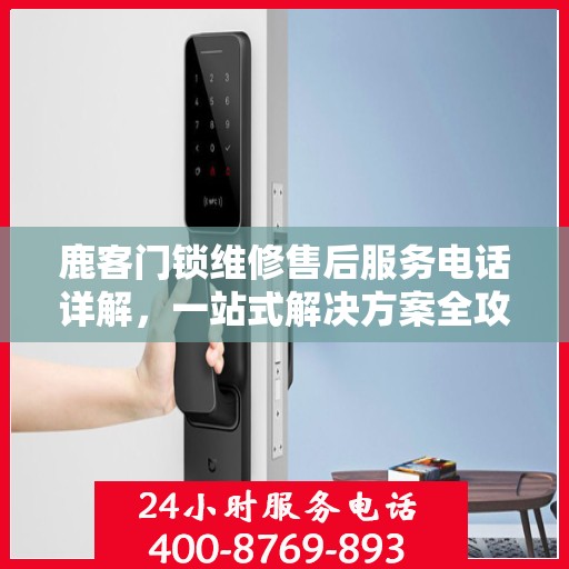 鹿客门锁维修售后服务电话详解，一站式解决方案全攻略