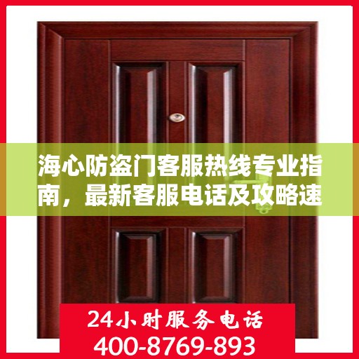 海心防盗门客服热线专业指南，最新客服电话及攻略速递