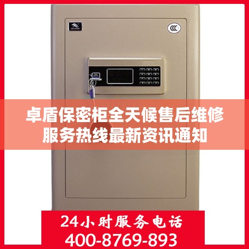 卓盾保密柜全天候售后维修服务热线最新资讯通知