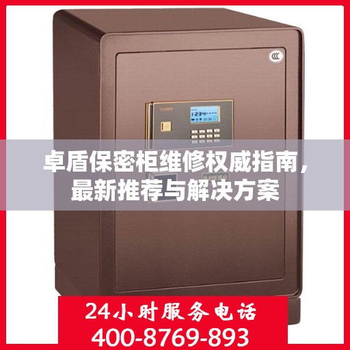 卓盾保密柜维修权威指南，最新推荐与解决方案