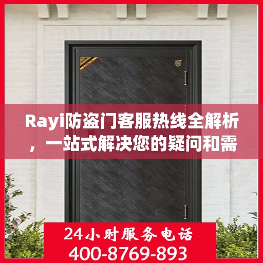 Rayi防盗门客服热线全解析，一站式解决您的疑问和需求