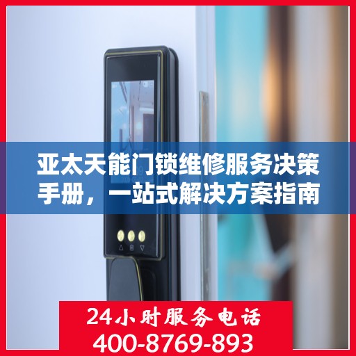 亚太天能门锁维修服务决策手册，一站式解决方案指南