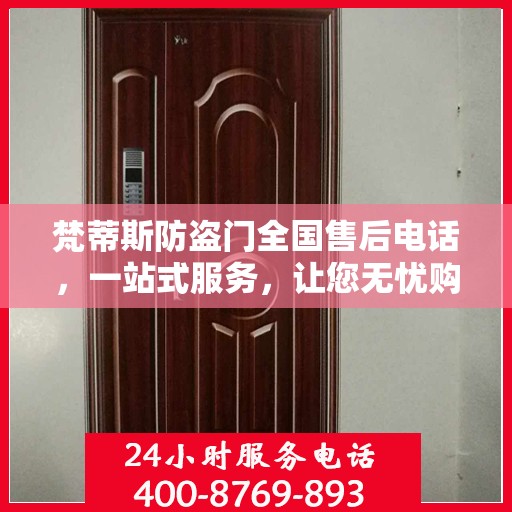 梵蒂斯防盗门全国售后电话，一站式服务，让您无忧购锁！