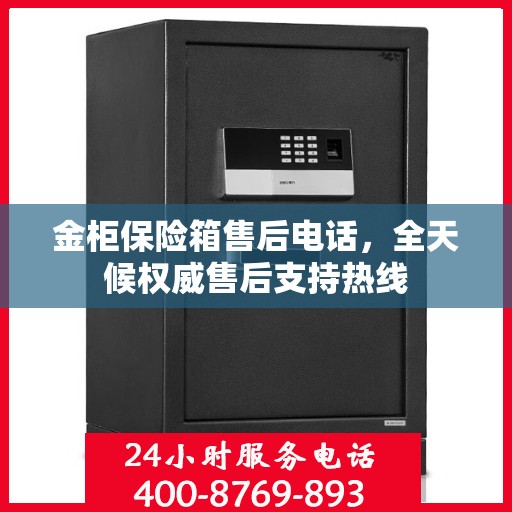 金柜保险箱售后电话，全天候权威售后支持热线