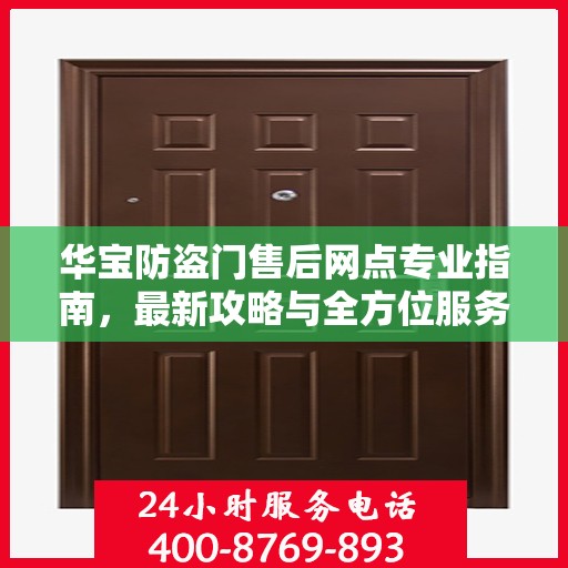 华宝防盗门售后网点专业指南，最新攻略与全方位服务支持