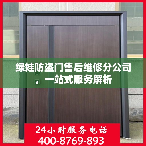 绿娃防盗门售后维修分公司，一站式服务解析