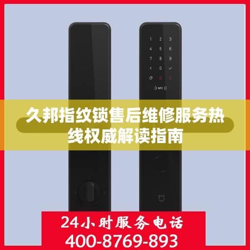 久邦指纹锁售后维修服务热线权威解读指南