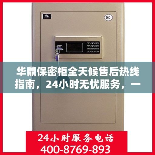 华鼎保密柜全天候售后热线指南，24小时无忧服务，一文全解读