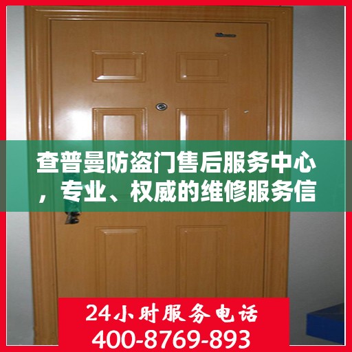 查普曼防盗门售后服务中心，专业、权威的维修服务信息汇总