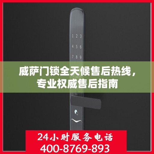 威萨门锁全天候售后热线，专业权威售后指南