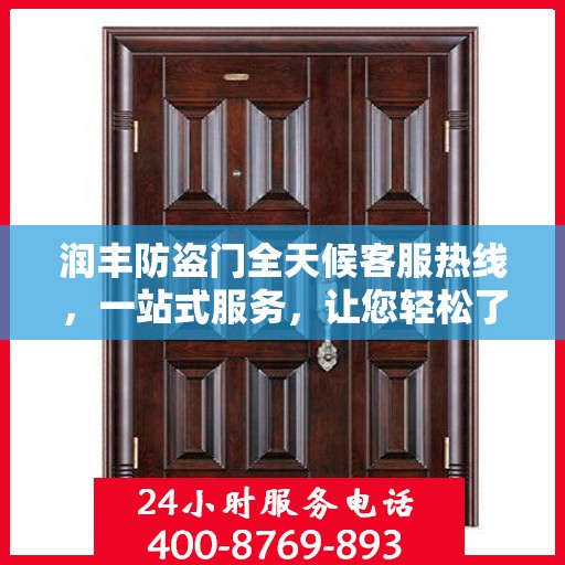 润丰防盗门全天候客服热线，一站式服务，让您轻松了解无忧安装售后