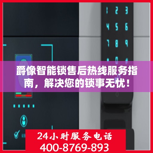 爵像智能锁售后热线服务指南，解决您的锁事无忧！