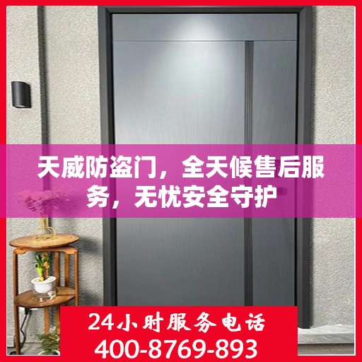天威防盗门，全天候售后服务，无忧安全守护