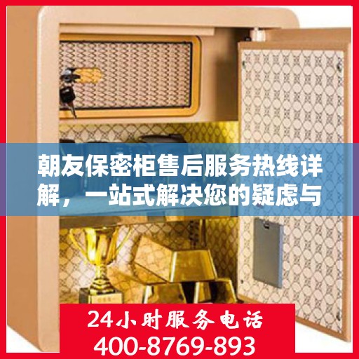 朝友保密柜售后服务热线详解，一站式解决您的疑虑与需求