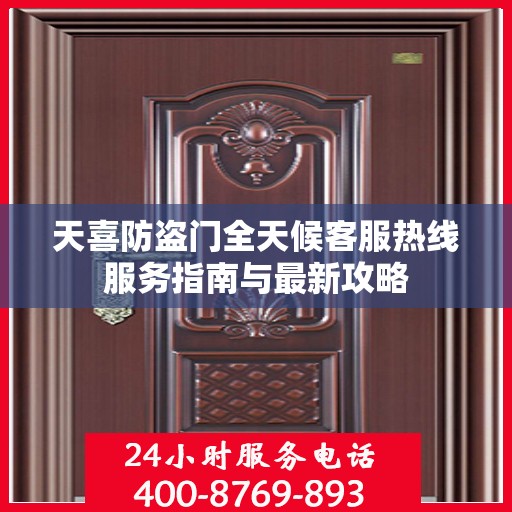 天喜防盗门全天候客服热线服务指南与最新攻略