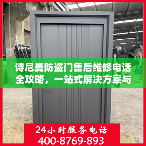 诗尼曼防盗门售后维修电话全攻略，一站式解决方案与细节解析
