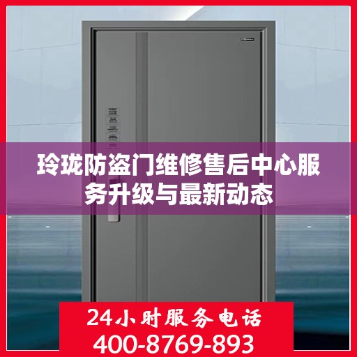 玲珑防盗门维修售后中心服务升级与最新动态