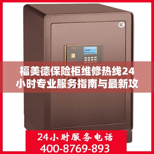 福美德保险柜维修热线24小时专业服务指南与最新攻略