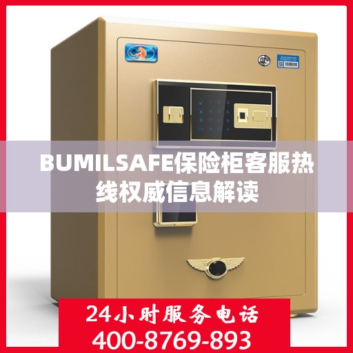 BUMILSAFE保险柜客服热线权威信息解读