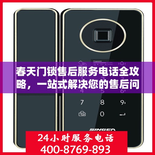 春天门锁售后服务电话全攻略，一站式解决您的售后问题
