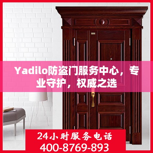 Yadilo防盗门服务中心，专业守护，权威之选