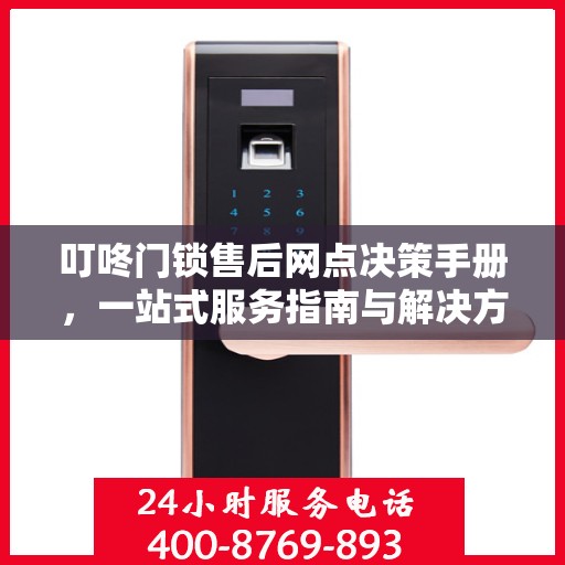 叮咚门锁售后网点决策手册，一站式服务指南与解决方案