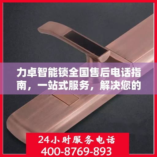 力卓智能锁全国售后电话指南，一站式服务，解决您的售后需求！